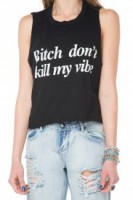 Bitch don't kill my vibe tank.
